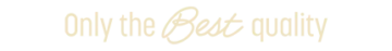 Only the Best Quality